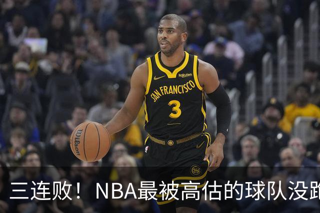 三连败！NBA最被高估的球队没跑了，四大全明星坐镇，3场狂输48分