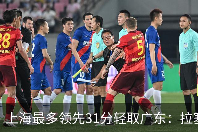上海最多领先31分轻取广东：拉塞尔22+6三分 李弘权27分李添荣20分