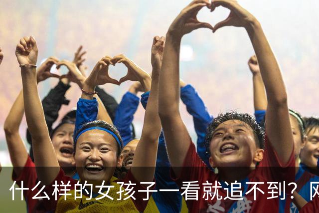 什么样的女孩子一看就追不到？网友：这样的女生根本不在乎有没有人追