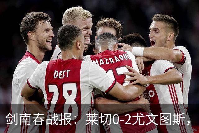 剑南春战报：莱切0-2尤文图斯，麦肯尼破门，路易斯传射