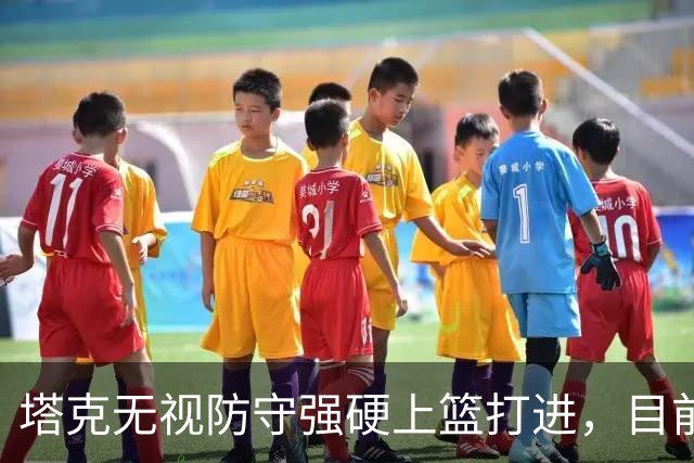 塔克无视防守强硬上篮打进，目前7投4中砍下12分