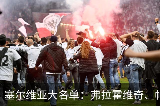 塞尔维亚大名单：弗拉霍维奇、帕夫洛维奇在列，塔迪奇回归