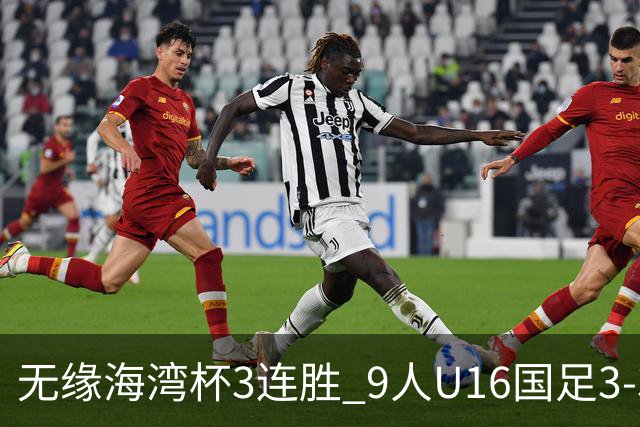 无缘海湾杯3连胜 9人U16国足3-3巴林 杨宸硕世界波 彭显宸送点+染红