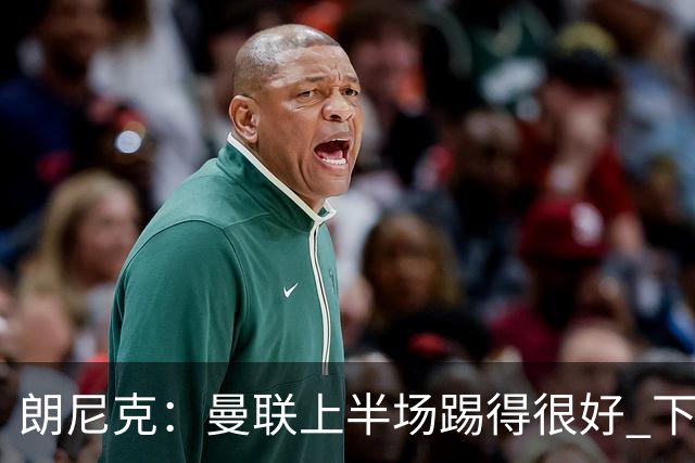 朗尼克：曼联上半场踢得很好 下半场找不到节奏了