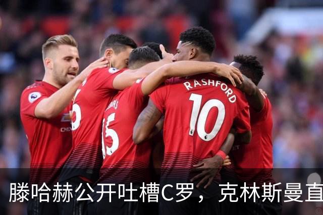 滕哈赫公开吐槽C罗，克林斯曼直言：有些话别对外说