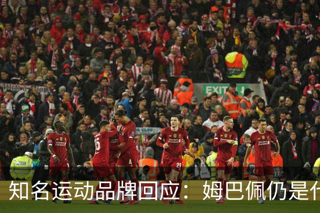 知名运动品牌回应：姆巴佩仍是代言人！言论仅代表个人 乐见其道歉