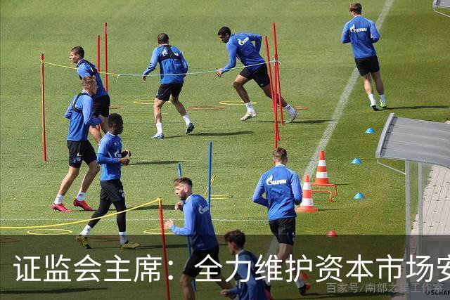 证监会主席：全力维护资本市场安全稳定 近期将推出四项举措