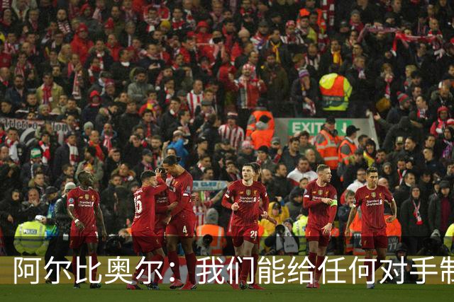 阿尔比奥尔：我们能给任何对手制造麻烦