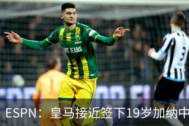 ESPN：皇马接近签下19岁加纳中场拉蒂夫-伊斯曼
